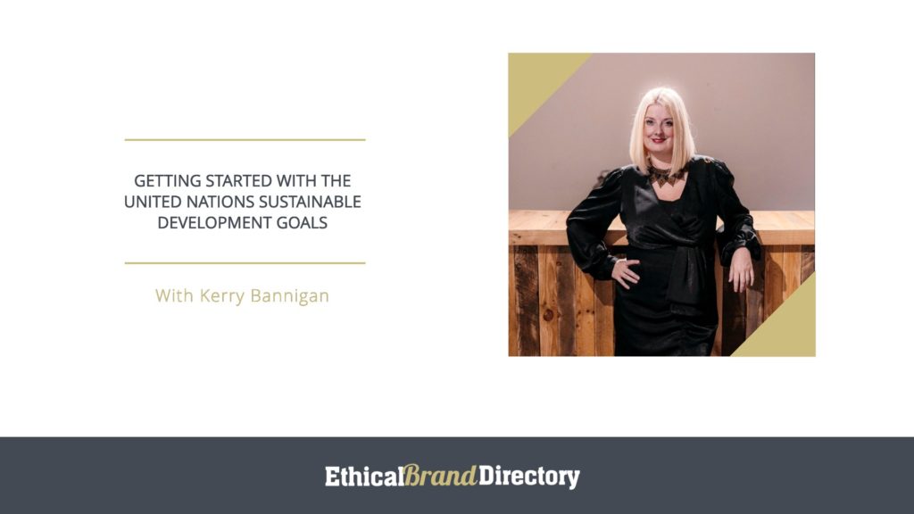 Kerry Bannigan - Getting Started with The United Nations Sustainable Development Goals, Webinar for Ethical Brand Directory 